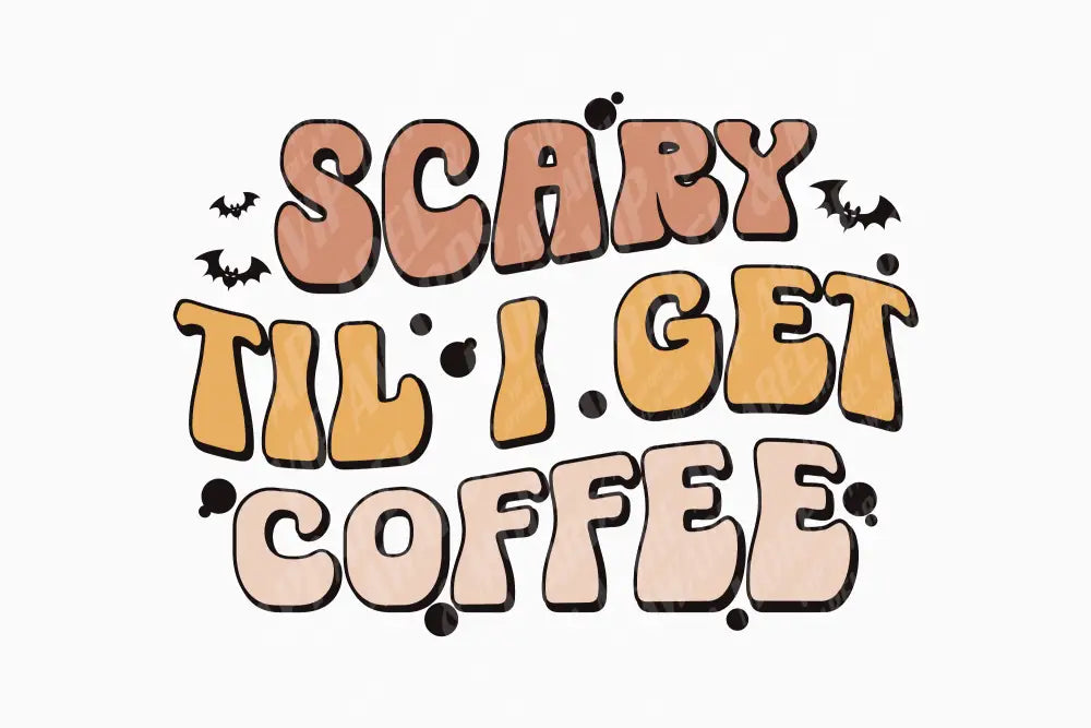 Halloween Print 78 - Scary Til I Get Coffee
