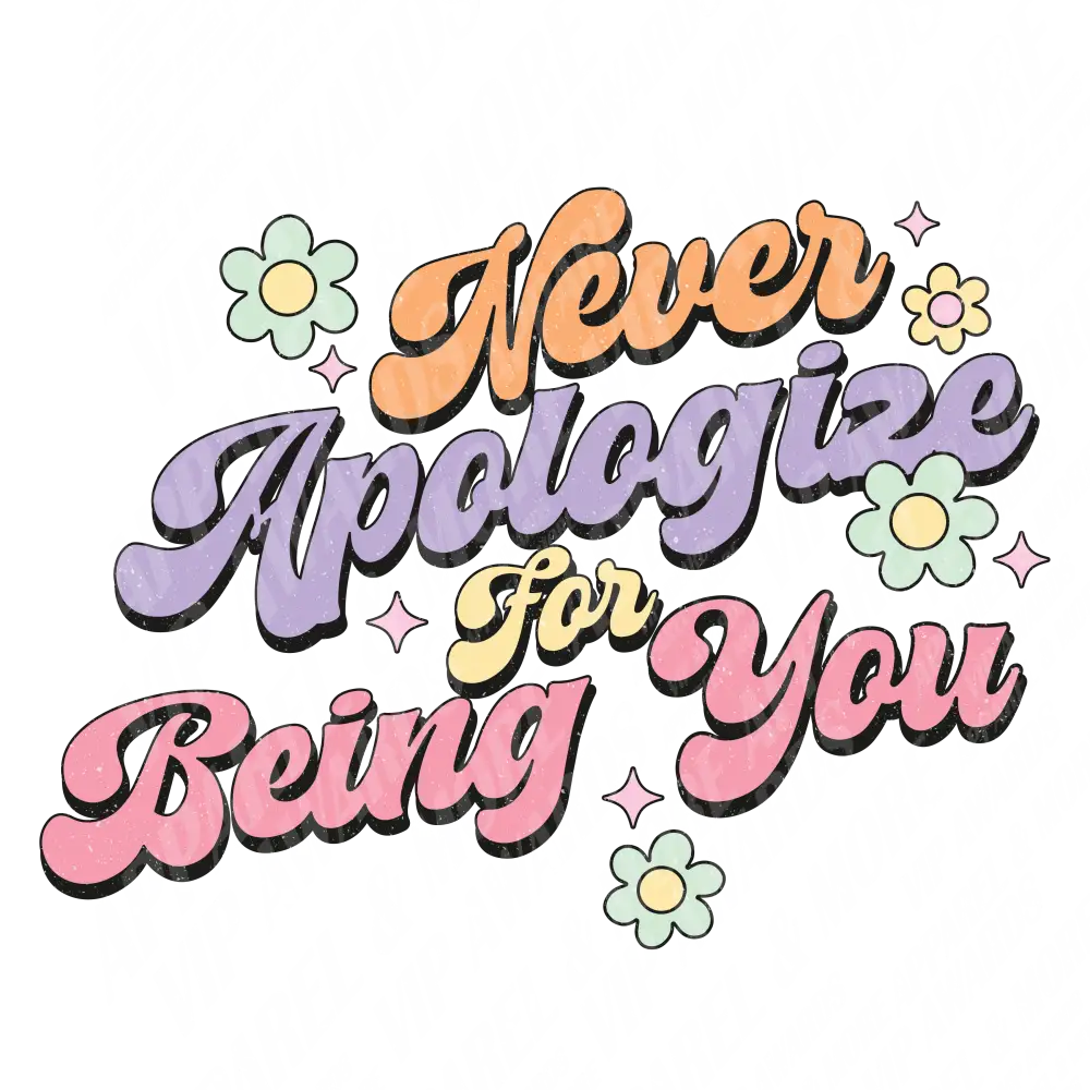 Self Love Print 31 - Never Apologize For Being You