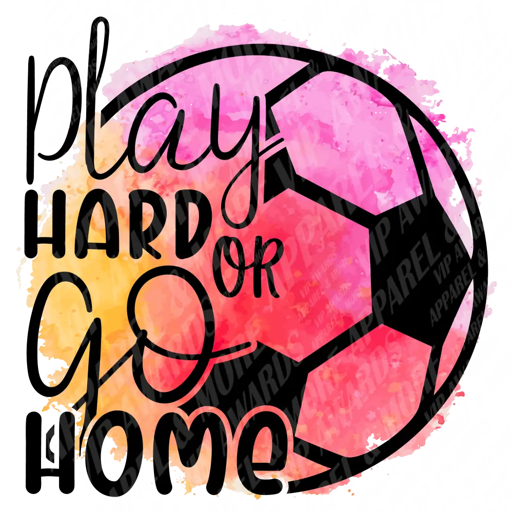 Soccer Print 24 - Play Hard Or Go Home